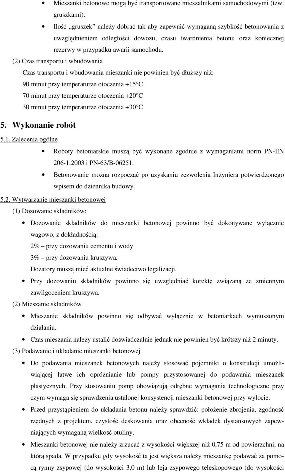 (2) Czas transportu i wbudowania Czas transportu i wbudowania mieszanki nie powinien być dłuższy niż: 90 minut przy temperaturze otoczenia +15 C 70 minut przy temperaturze otoczenia +20 C 30 minut