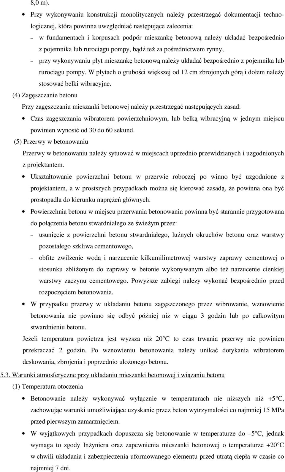 należy układać bezpośrednio z pojemnika lub rurociągu pompy, bądź też za pośrednictwem rynny, przy wykonywaniu płyt mieszankę betonową należy układać bezpośrednio z pojemnika lub rurociągu pompy.