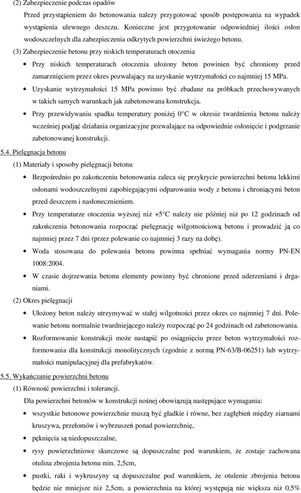 (3) Zabezpieczenie betonu przy niskich temperaturach otoczenia Przy niskich temperaturach otoczenia ułożony beton powinien być chroniony przed zamarznięciem przez okres pozwalający na uzyskanie