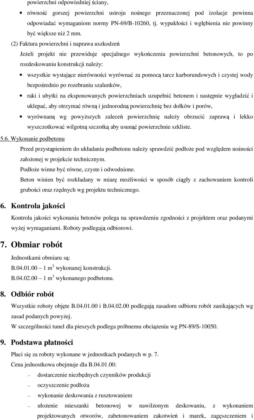 (2) Faktura powierzchni i naprawa uszkodzeń Jeżeli projekt nie przewiduje specjalnego wykończenia powierzchni betonowych, to po rozdeskowaniu konstrukcji należy: wszystkie wystające nierówności