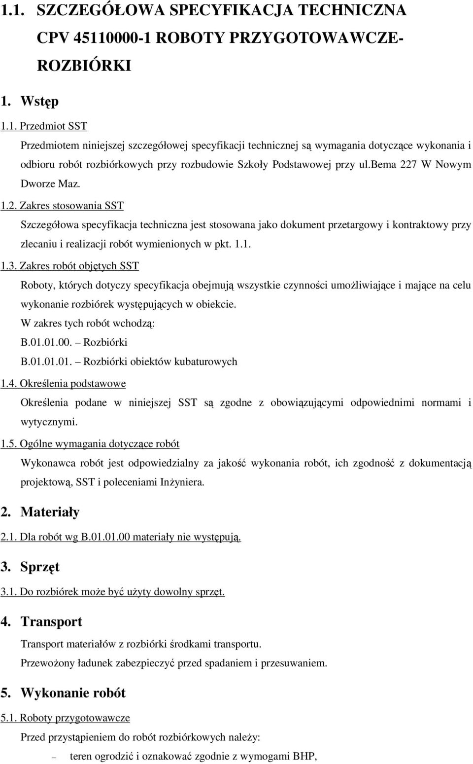 1.1. 1.3. Zakres robót objętych SST Roboty, których dotyczy specyfikacja obejmują wszystkie czynności umożliwiające i mające na celu wykonanie rozbiórek występujących w obiekcie.