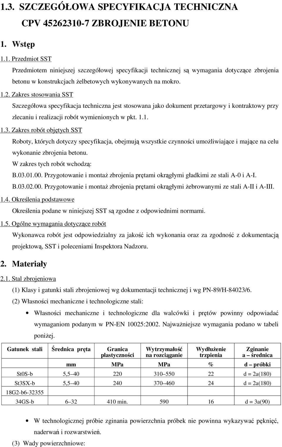 Zakres robót objętych SST Roboty, których dotyczy specyfikacja, obejmują wszystkie czynności umożliwiające i mające na celu wykonanie zbrojenia betonu. W zakres tych robót wchodzą: B.03.01.00.