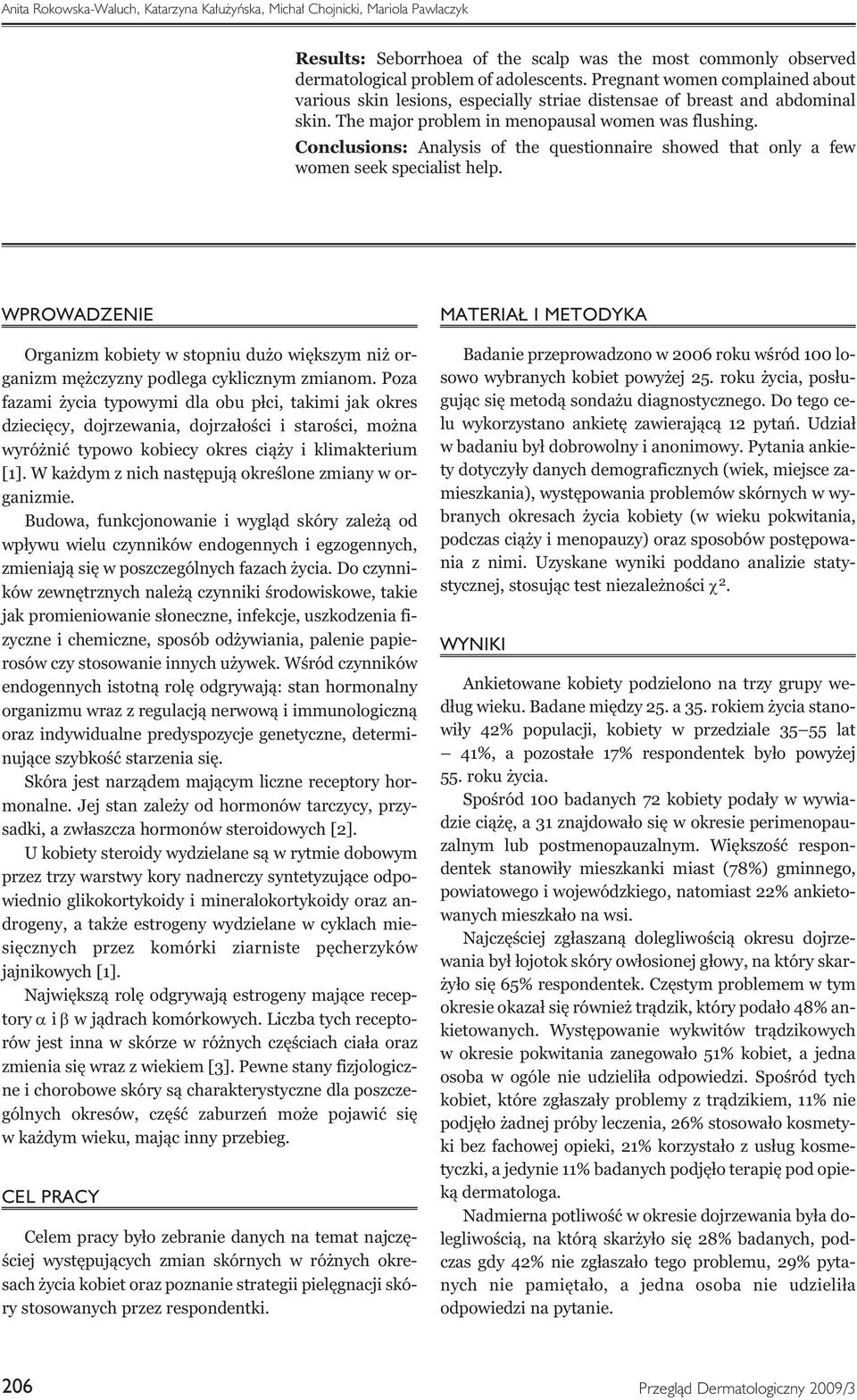 Conclusions: Analysis of the questionnaire showed that only a few women seek specialist help. WPROWADZENIE Organizm kobiety w stopniu dużo większym niż organizm mężczyzny podlega cyklicznym zmianom.