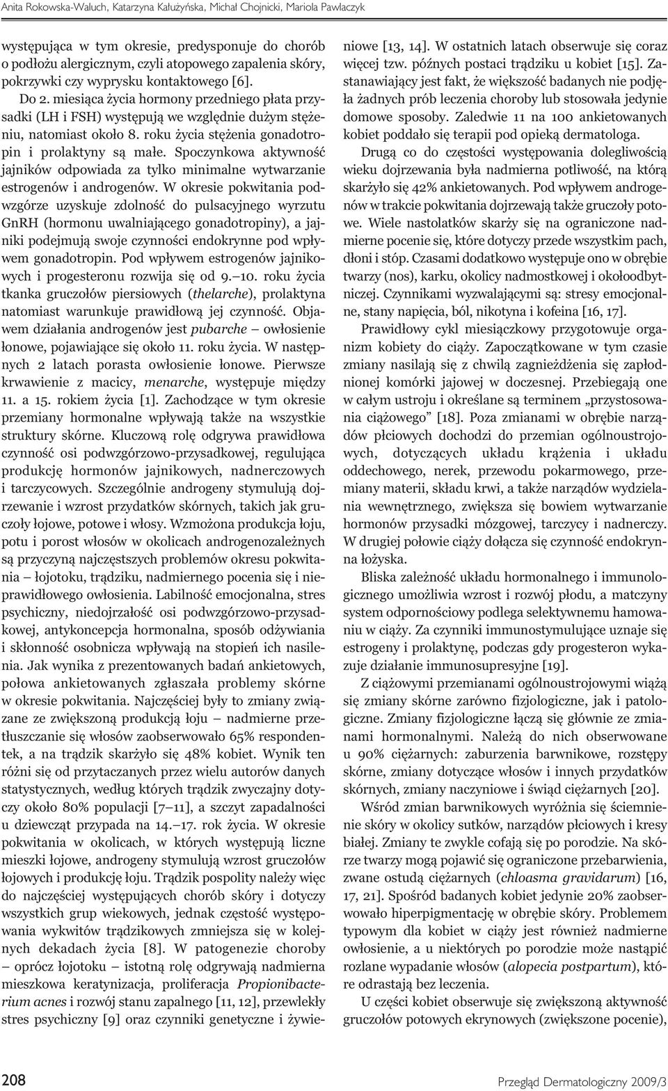 roku życia stężenia gonadotropin i prolaktyny są małe. Spoczynkowa aktywność jajników odpowiada za tylko minimalne wytwarzanie estrogenów i androgenów.