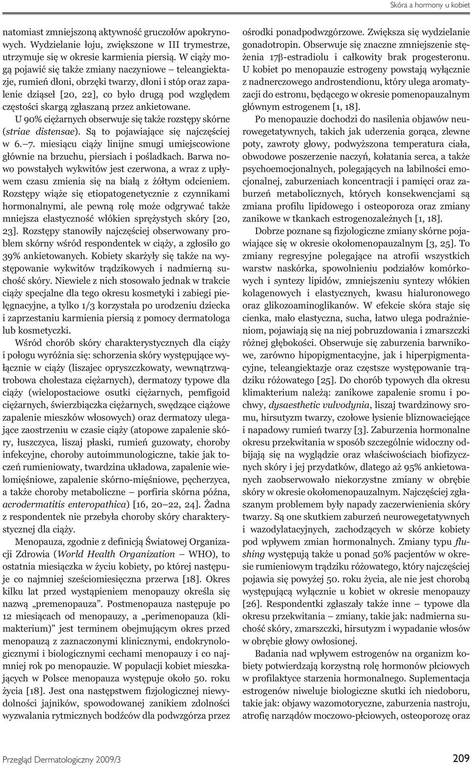 przez ankietowane. U 90% ciężarnych obserwuje się także rozstępy skórne (striae distensae). Są to pojawiające się najczęściej w 6. 7.