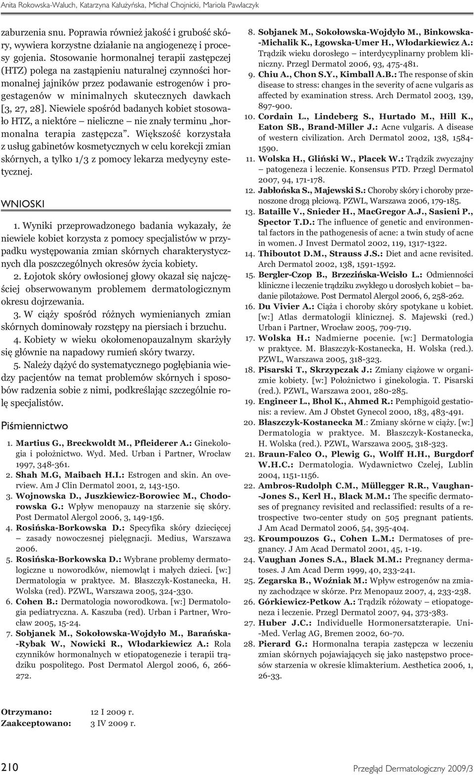 28]. Niewiele spośród badanych kobiet stosowało HTZ, a niektóre nieliczne nie znały terminu hormonalna terapia zastępcza.