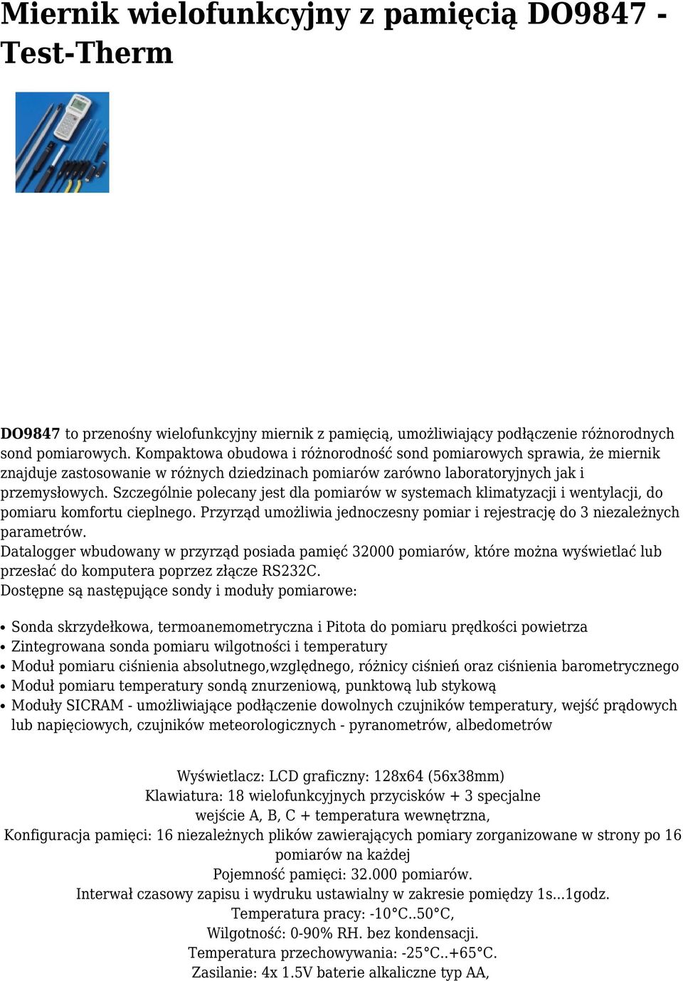 Szczególnie polecany jest dla pomiarów w systemach klimatyzacji i wentylacji, do pomiaru komfortu cieplnego. Przyrząd umożliwia jednoczesny pomiar i rejestrację do 3 niezależnych parametrów.