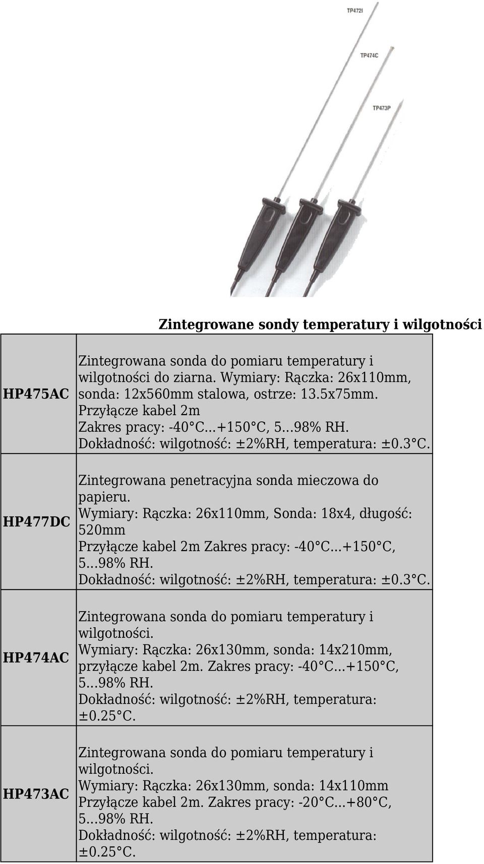 Zintegrowana penetracyjna sonda mieczowa do papieru. Wymiary: Rączka: 26x110mm, Sonda: 18x4, długość: 520mm Przyłącze kabel 2m Zakres pracy: -40 C...+150 C, 5...98% RH.