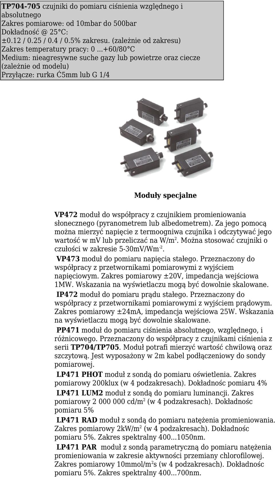 ..+60/80 C Medium: nieagresywne suche gazy lub powietrze oraz ciecze (zależnie od modelu) Przyłącze: rurka Ć5mm lub G 1/4 Moduły specjalne VP472 moduł do współpracy z czujnikiem promieniowania