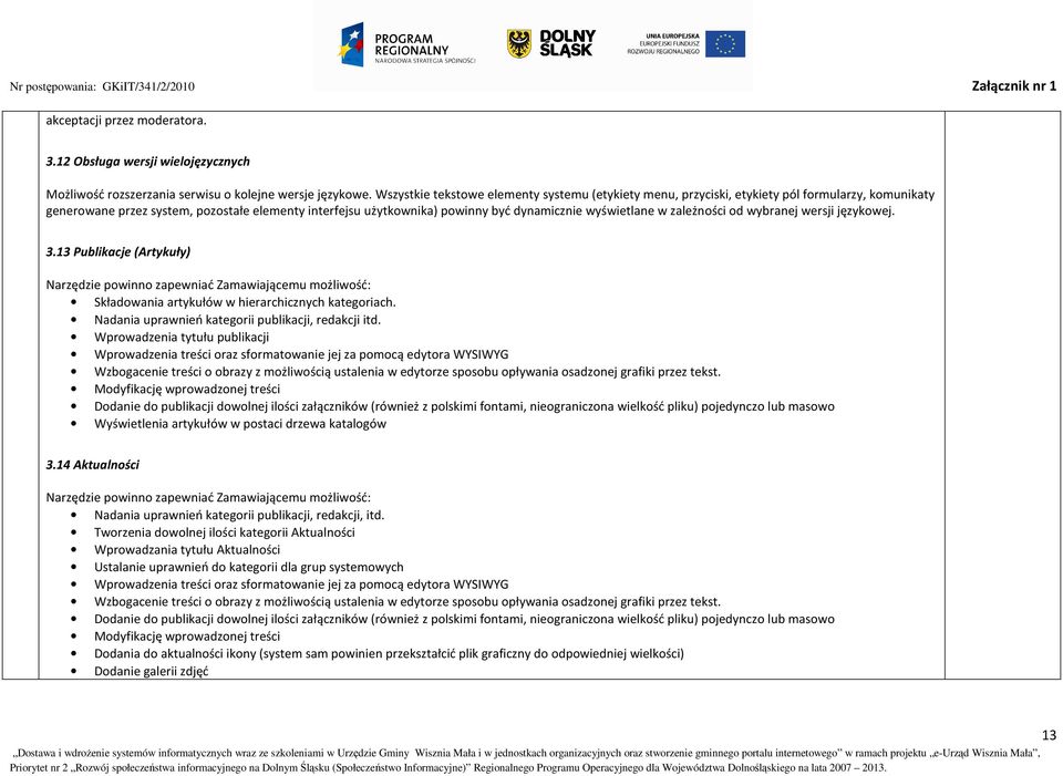 wyświetlane w zależności od wybranej wersji językowej. 3.13 Publikacje (Artykuły) Narzędzie powinno zapewniać Zamawiającemu możliwość: Składowania artykułów w hierarchicznych kategoriach.