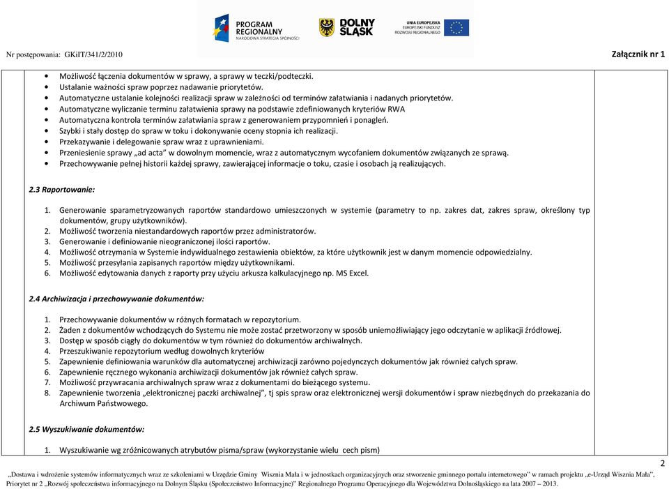 Automatyczne wyliczanie terminu załatwienia sprawy na podstawie zdefiniowanych kryteriów RWA Automatyczna kontrola terminów załatwiania spraw z generowaniem przypomnień i ponagleń.