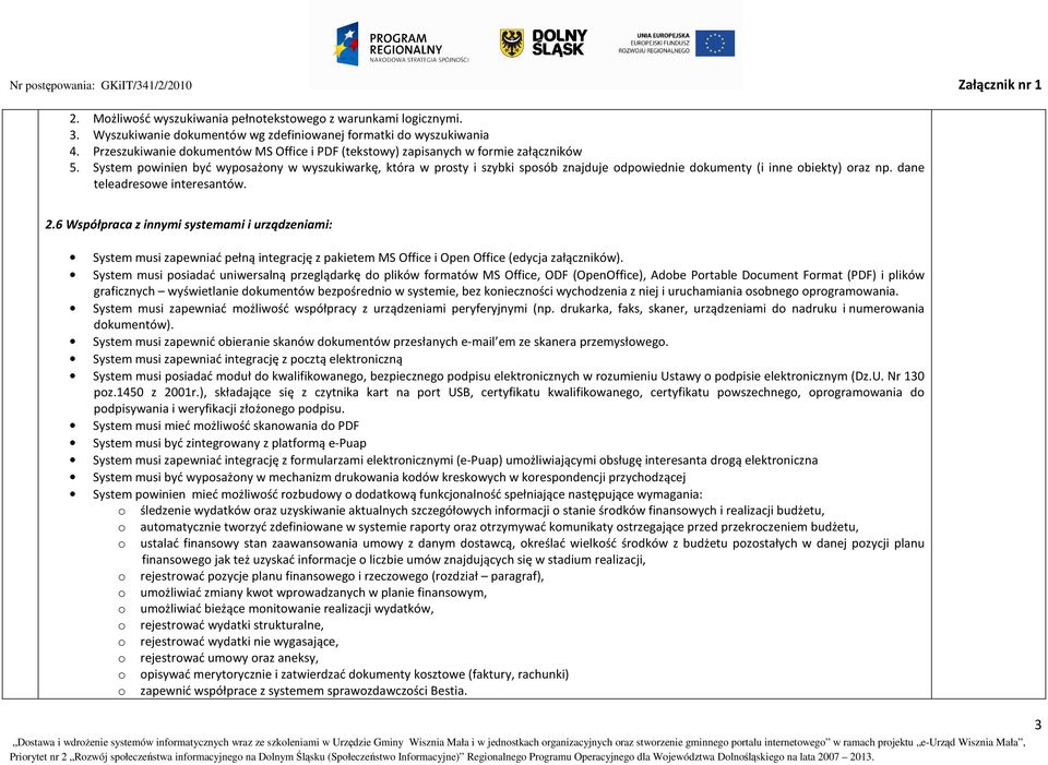 System powinien być wyposażony w wyszukiwarkę, która w prosty i szybki sposób znajduje odpowiednie dokumenty (i inne obiekty) oraz np. dane teleadresowe interesantów. 2.