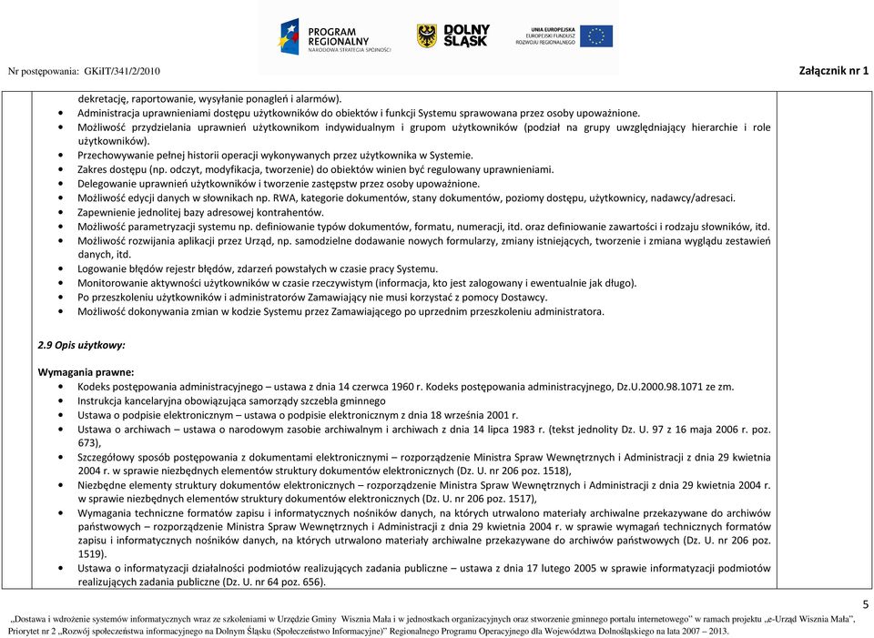 Przechowywanie pełnej historii operacji wykonywanych przez użytkownika w Systemie. Zakres dostępu (np. odczyt, modyfikacja, tworzenie) do obiektów winien być regulowany uprawnieniami.