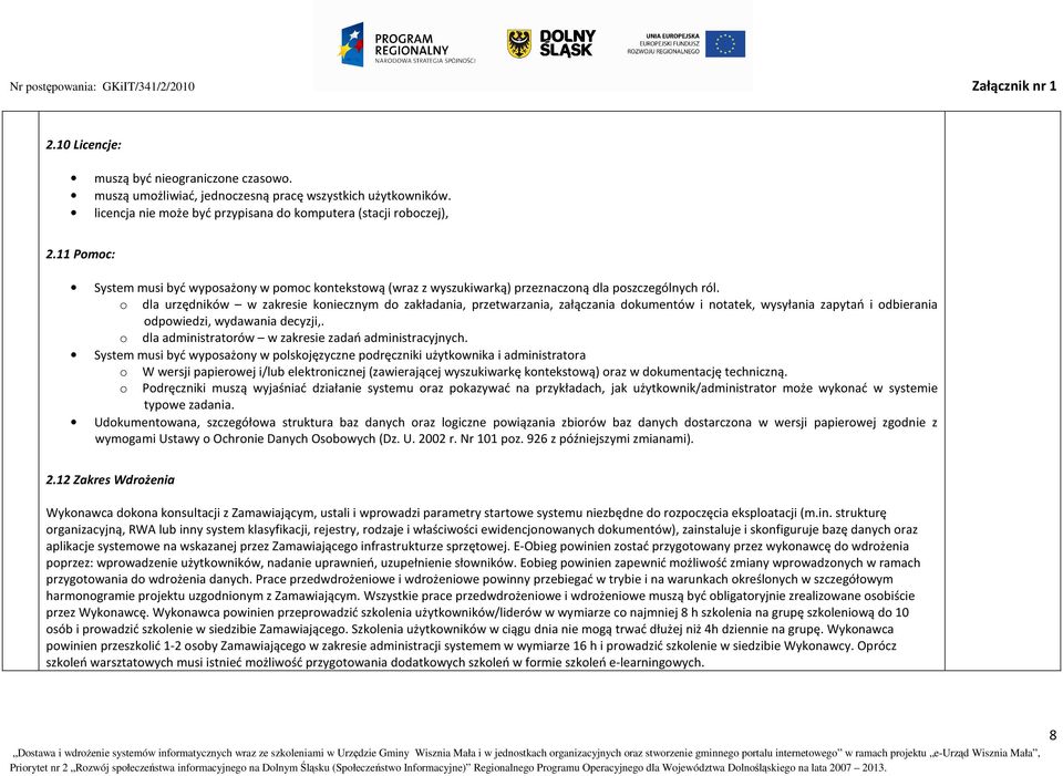 o dla urzędników w zakresie koniecznym do zakładania, przetwarzania, załączania dokumentów i notatek, wysyłania zapytań i odbierania odpowiedzi, wydawania decyzji,.