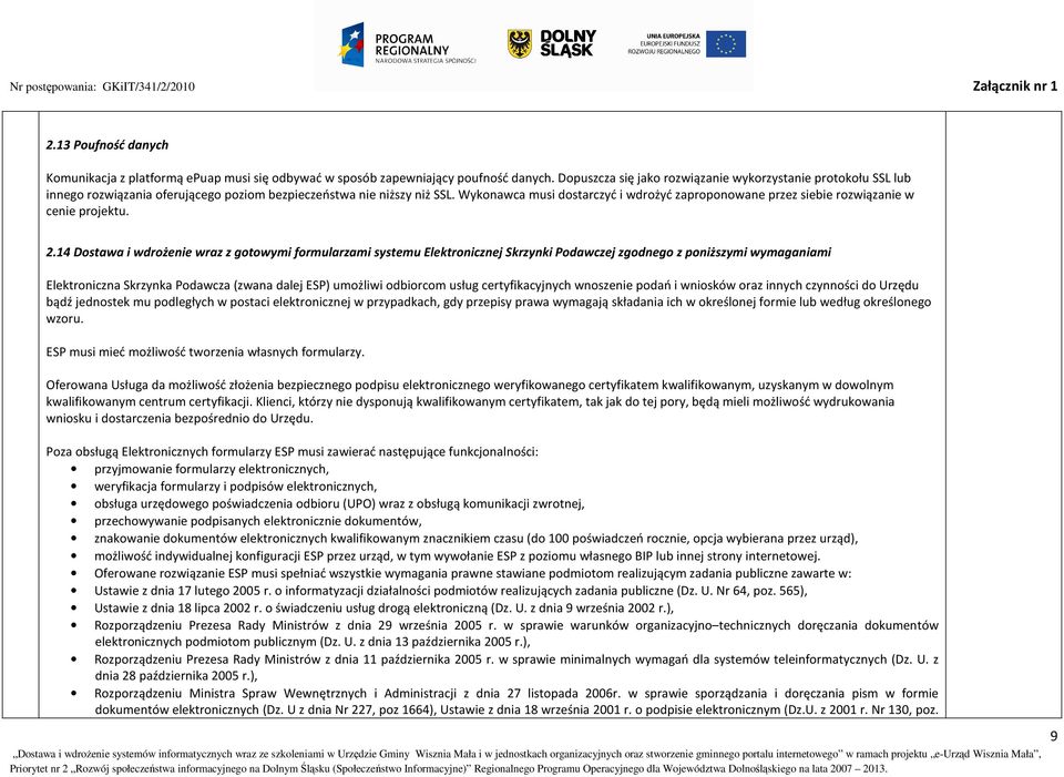 Wykonawca musi dostarczyć i wdrożyć zaproponowane przez siebie rozwiązanie w cenie projektu. 2.