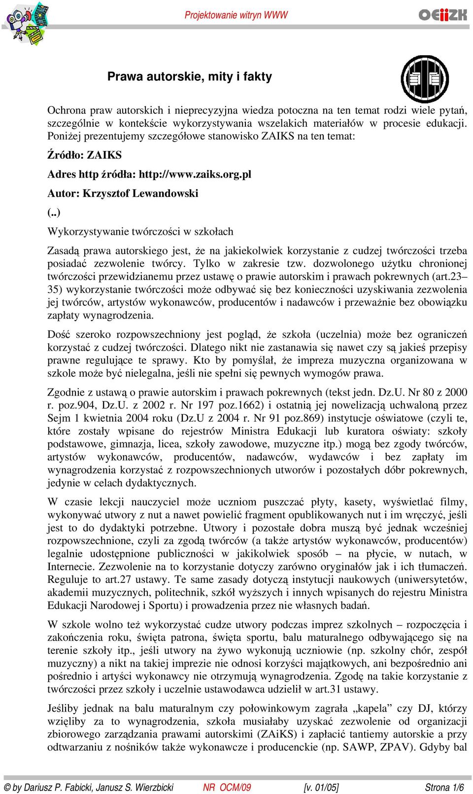 .) Wykorzystywanie twórczości w szkołach Zasadą prawa autorskiego jest, że na jakiekolwiek korzystanie z cudzej twórczości trzeba posiadać zezwolenie twórcy. Tylko w zakresie tzw.