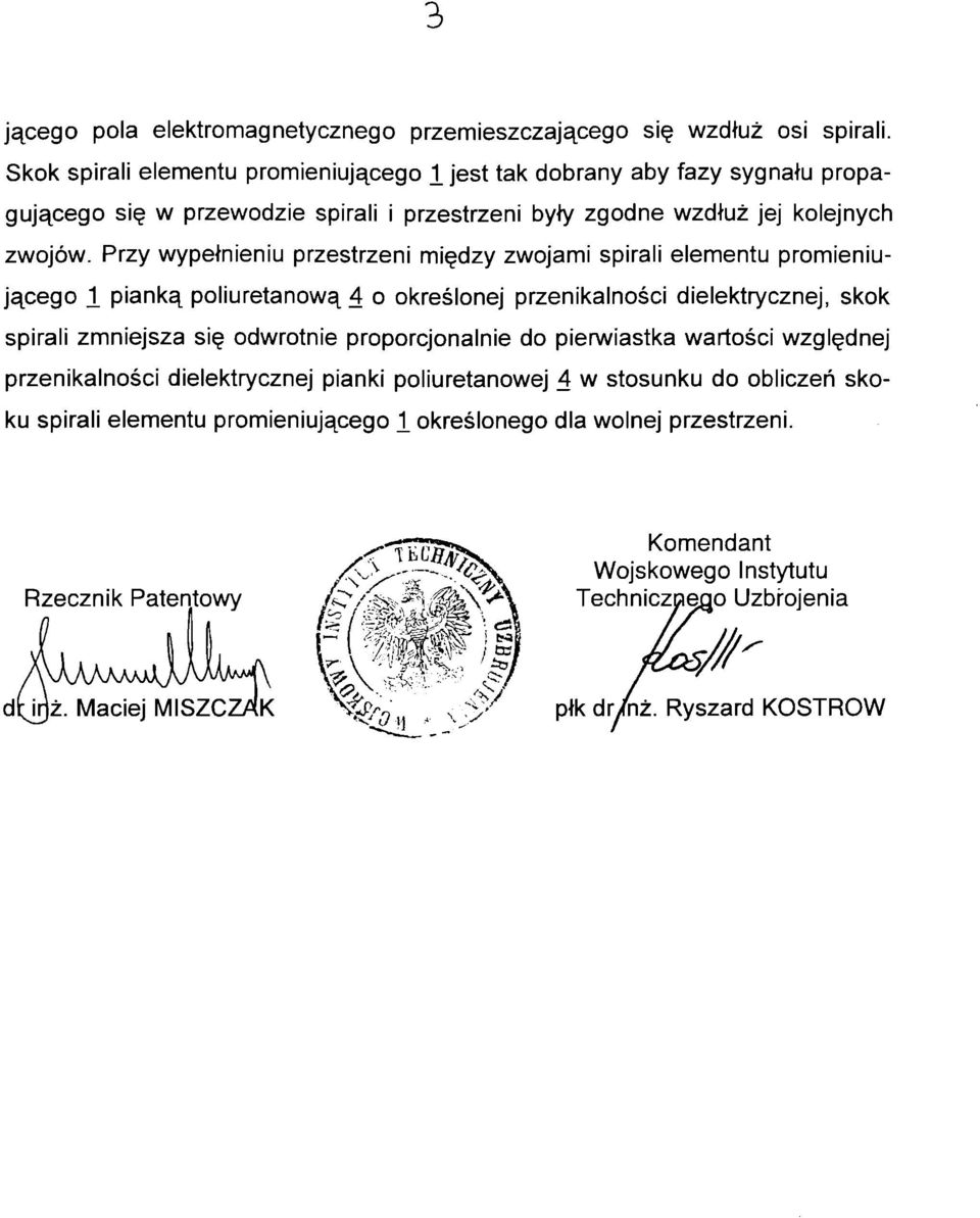 Przy wypełnieniu przestrzeni między zwojami spirali elementu promieniu jącego 1 pianką poliuretanową 4 o określonej przenikalności dielektrycznej, skok spirali zmniejsza się odwrotnie