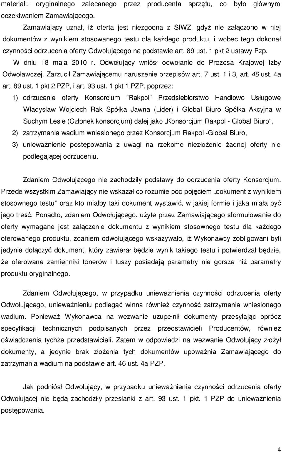 Odwołującego na podstawie art. 89 ust. 1 pkt 2 ustawy Pzp. W dniu 18 maja 2010 r. Odwołujący wniósł odwołanie do Prezesa Krajowej Izby Odwoławczej. Zarzucił Zamawiającemu naruszenie przepisów art.