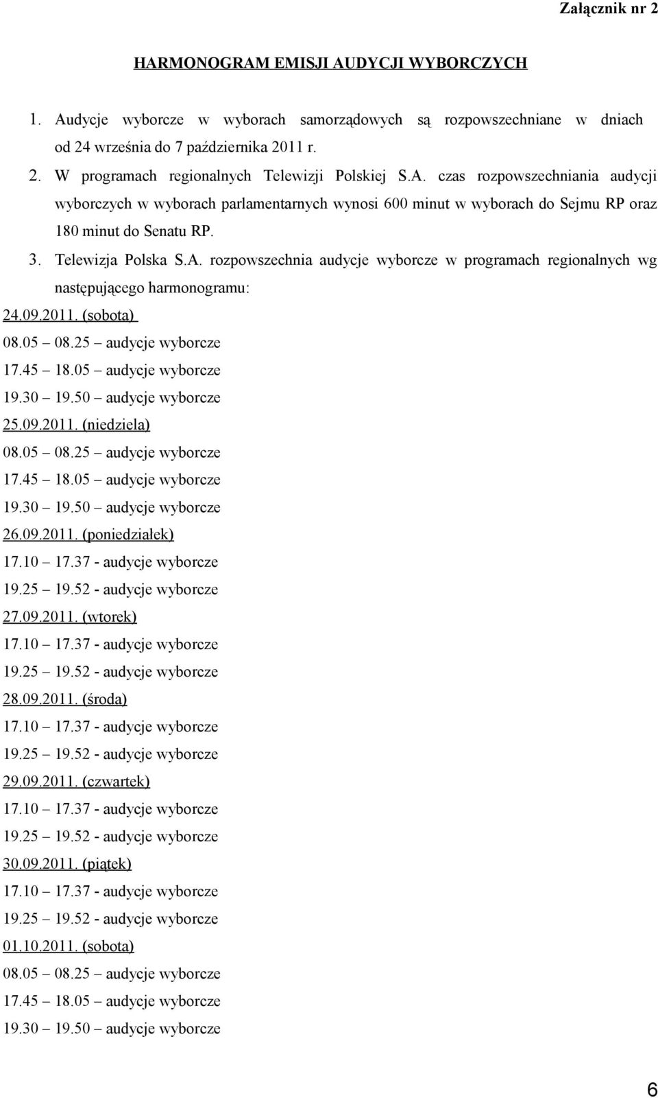 09.2011. (sobota) 08.05 08.25 audycje wyborcze 17.45 18.05 audycje wyborcze 19.30 19.50 audycje wyborcze 25.09.2011. (niedziela) 08.05 08.25 audycje wyborcze 17.45 18.05 audycje wyborcze 19.30 19.50 audycje wyborcze 26.