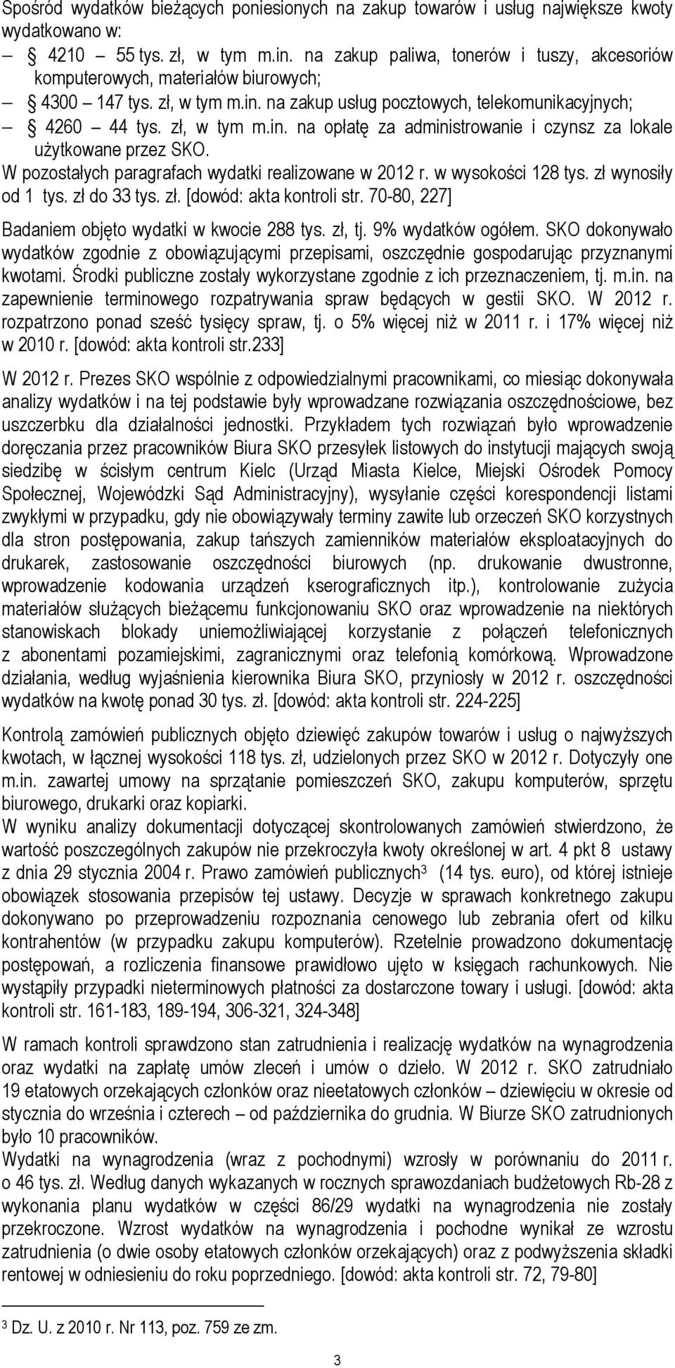 W pozostałych paragrafach wydatki realizowane w 2012 r. w wysokości 128 tys. zł wynosiły od 1 tys. zł do 33 tys. zł. [dowód: akta kontroli str. 70-80, 227] Badaniem objęto wydatki w kwocie 288 tys.