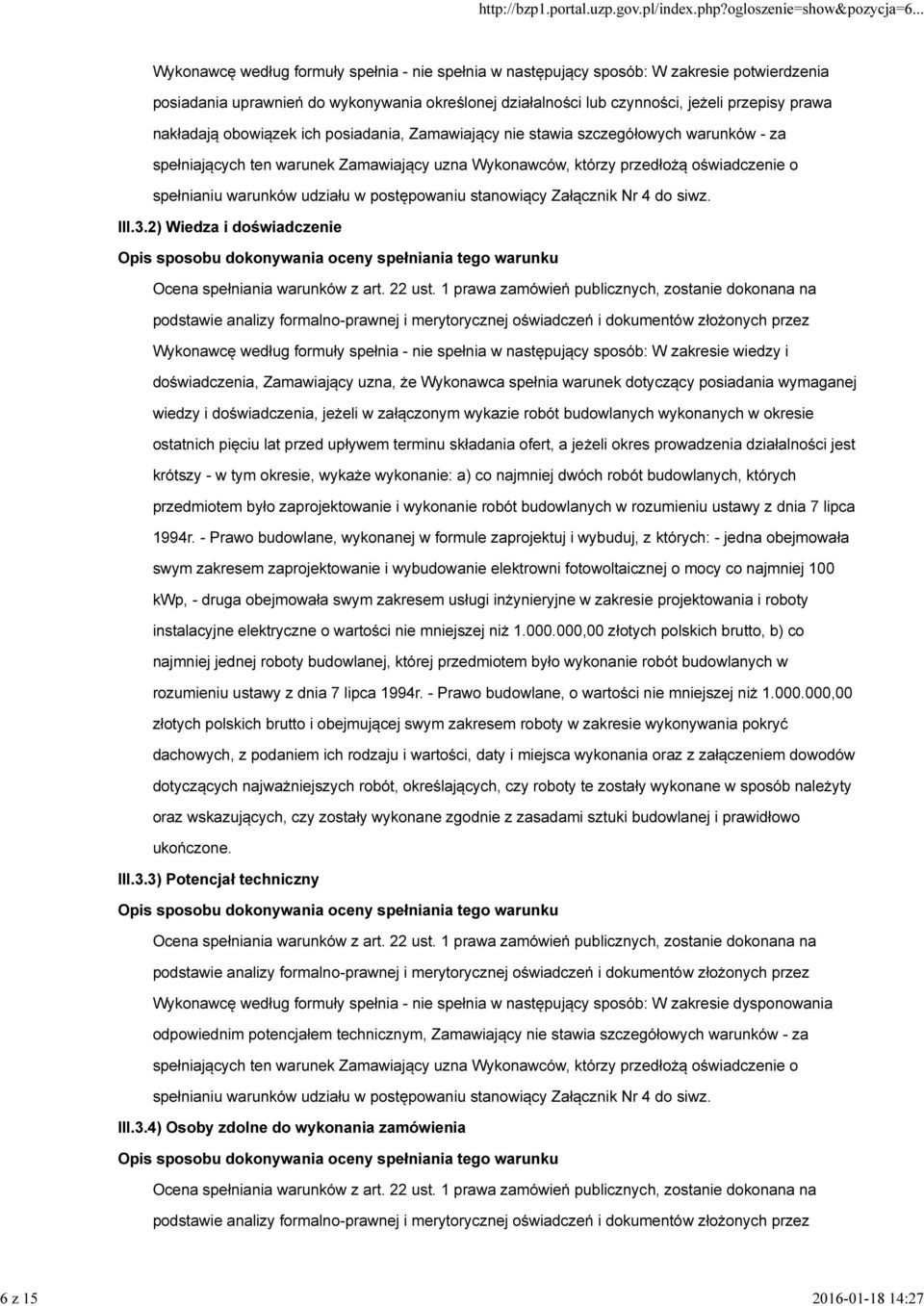 warunków udziału w postępowaniu stanowiący Załącznik Nr 4 do siwz. III.3.2) Wiedza i doświadczenie Opis sposobu dokonywania oceny spełniania tego warunku Ocena spełniania warunków z art. 22 ust.