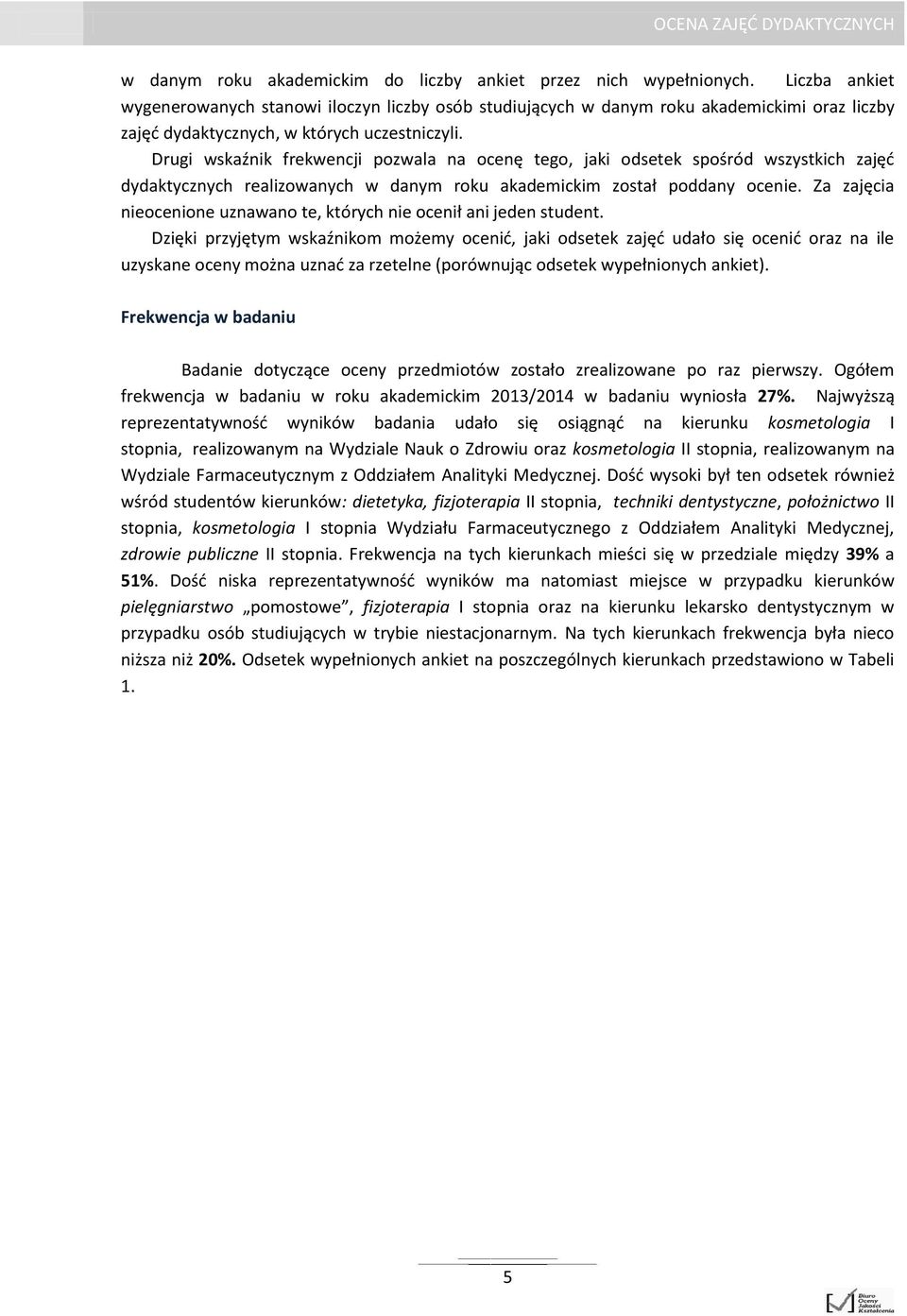 Drugi wskaźnik frekwencji pozwala na ocenę tego, jaki odsetek spośród wszystkich zajęć dydaktycznych realizowanych w danym roku akademickim został poddany ocenie.