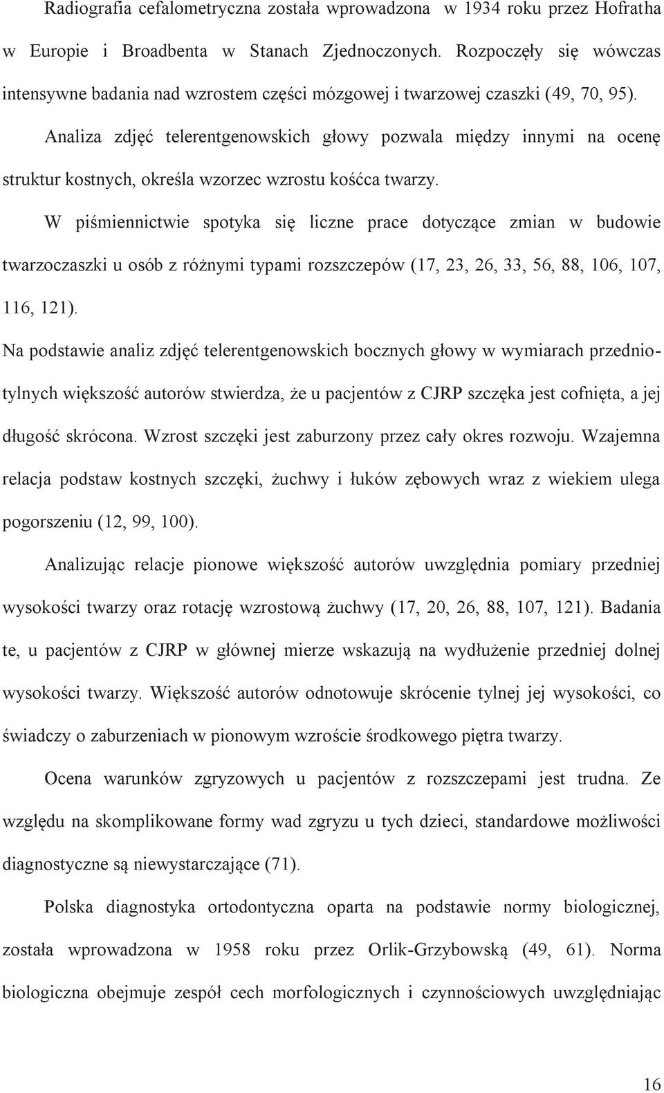 Analiza zdjęć telerentgenowskich głowy pozwala między innymi na ocenę struktur kostnych, określa wzorzec wzrostu kośćca twarzy.