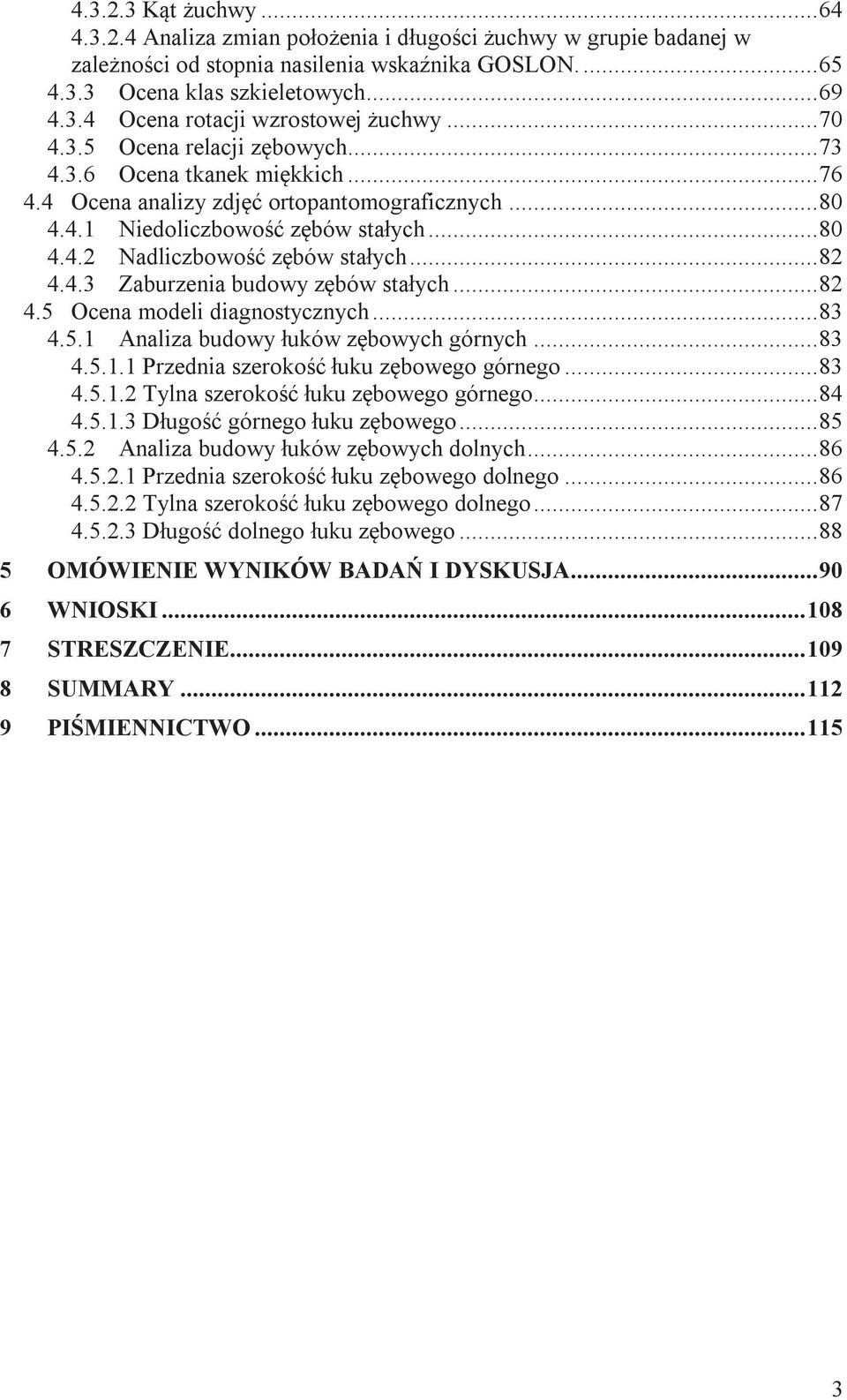 .. 82 4.4.3 Zaburzenia budowy zębów stałych... 82 4.5 Ocena modeli diagnostycznych... 83 4.5.1 Analiza budowy łuków zębowych górnych... 83 4.5.1.1 Przednia szerokość łuku zębowego górnego... 83 4.5.1.2 Tylna szerokość łuku zębowego górnego.