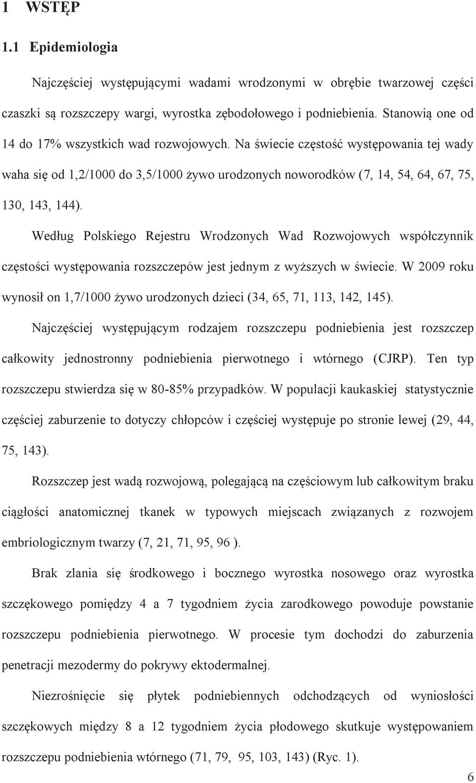 Według Polskiego Rejestru Wrodzonych Wad Rozwojowych współczynnik częstości występowania rozszczepów jest jednym z wyższych w świecie.