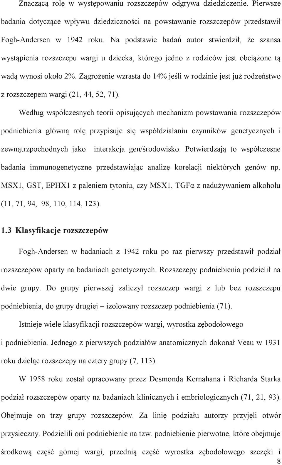 Zagrożenie wzrasta do 14% jeśli w rodzinie jest już rodzeństwo z rozszczepem wargi (21, 44, 52, 71).