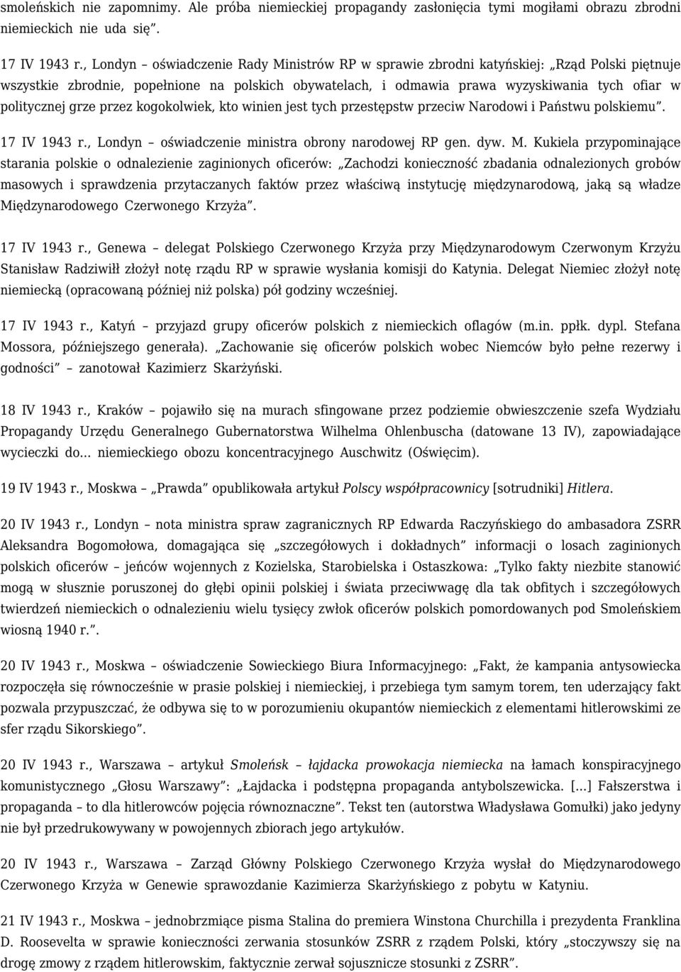 politycznej grze przez kogokolwiek, kto winien jest tych przestępstw przeciw Narodowi i Państwu polskiemu. 17 IV 1943 r., Londyn oświadczenie ministra obrony narodowej RP gen. dyw. M.