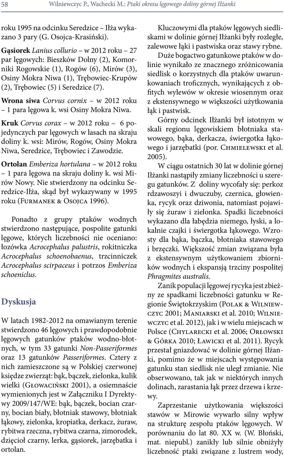 Wrona siwa Corvus cornix w 2012 roku 1 para lęgowa k. wsi Osiny Mokra Niwa. Kruk Corvus corax w 2012 roku 6 pojedynczych par lęgowych w lasach na skraju doliny k.