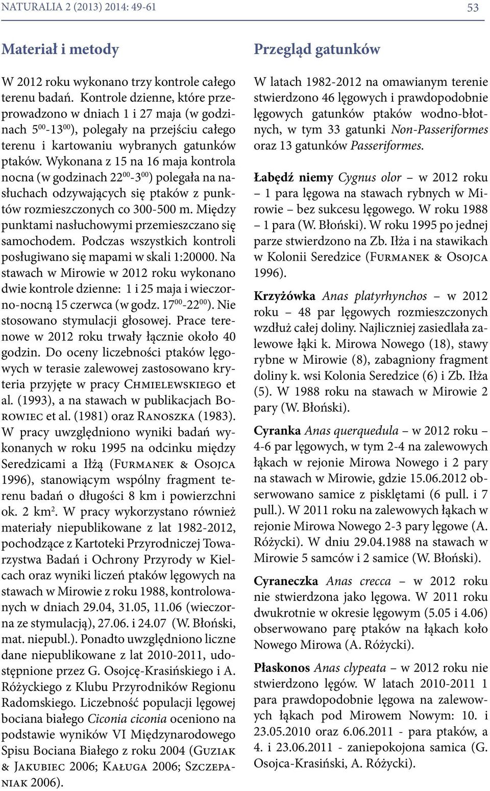 Wykonana z 15 na 16 maja kontrola nocna (w godzinach 22 00-3 00 ) polegała na nasłuchach odzywających się ptaków z punktów rozmieszczonych co 300-500 m.