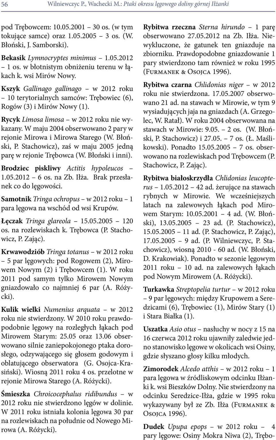 Kszyk Gallinago gallinago w 2012 roku 10 terytorialnych samców: Trębowiec (6), Rogów (3) i Mirów Nowy (1). Rycyk Limosa limosa w 2012 roku nie wykazany.