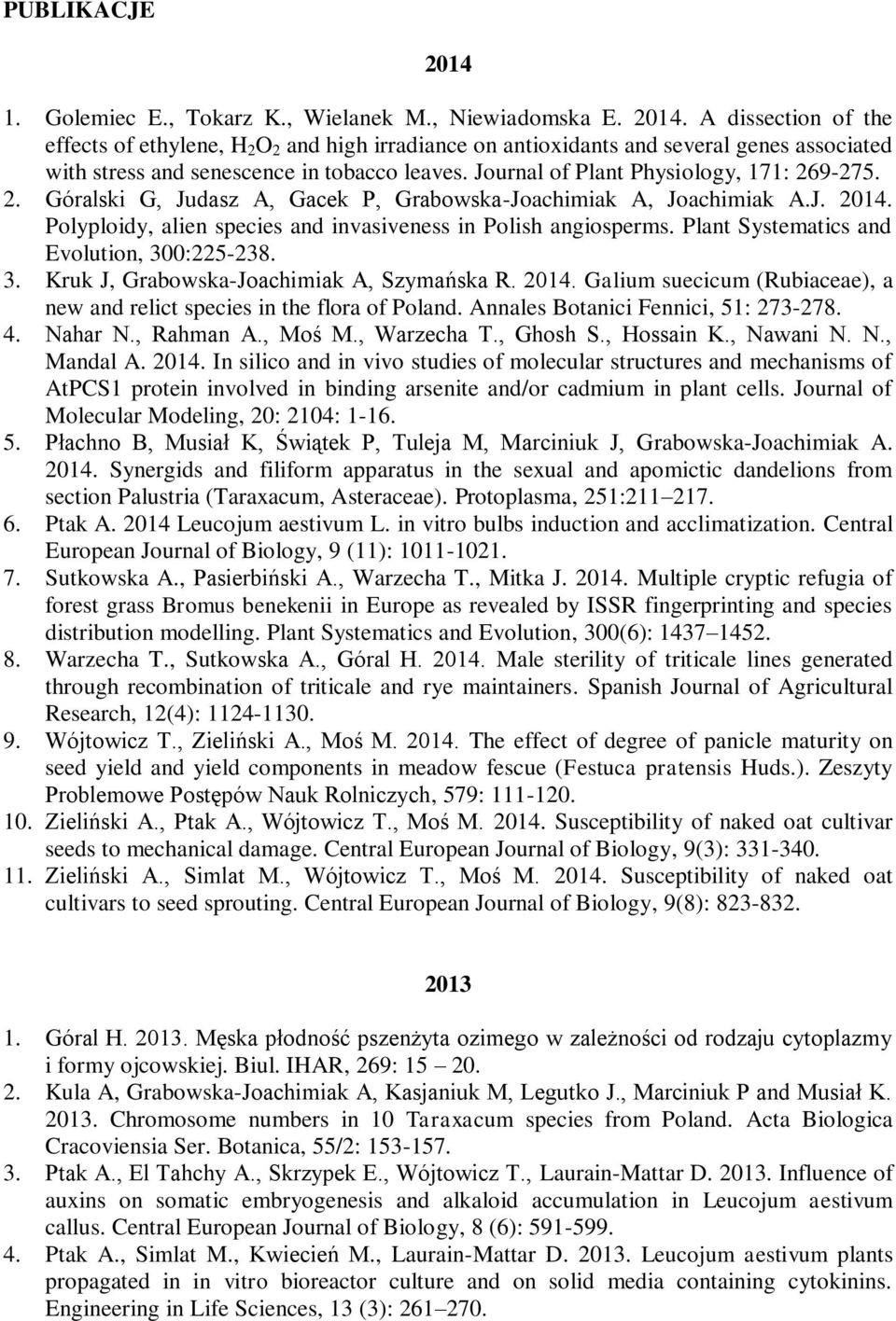 Plant Systematics and Evolution, 300:225-238. 3. Kruk J, Grabowska-Joachimiak A, Szymańska R. 2014. Galium suecicum (Rubiaceae), a new and relict species in the flora of Poland.