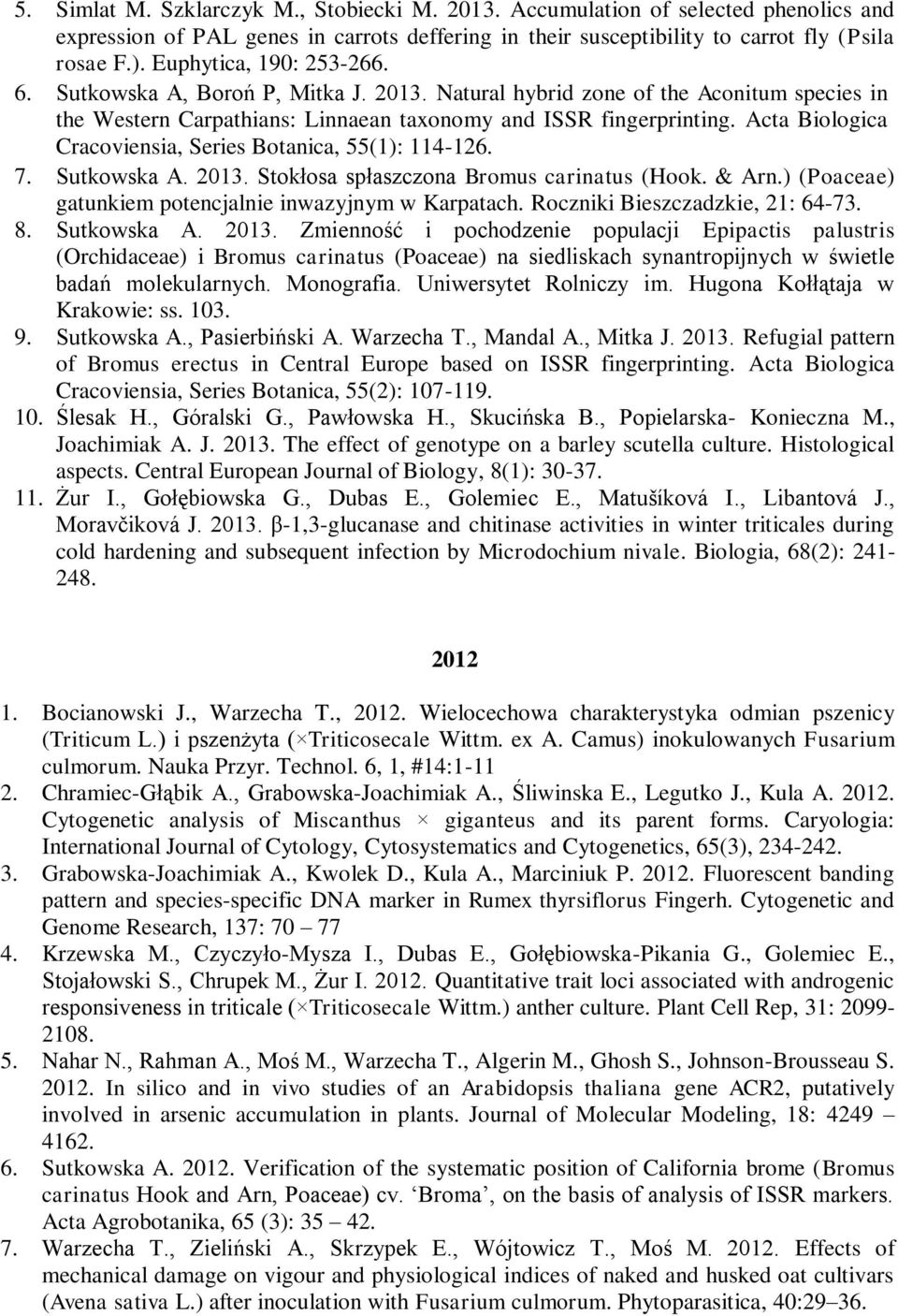 Acta Biologica Cracoviensia, Series Botanica, 55(1): 114-126. 7. Sutkowska A. 2013. Stokłosa spłaszczona Bromus carinatus (Hook. & Arn.) (Poaceae) gatunkiem potencjalnie inwazyjnym w Karpatach.