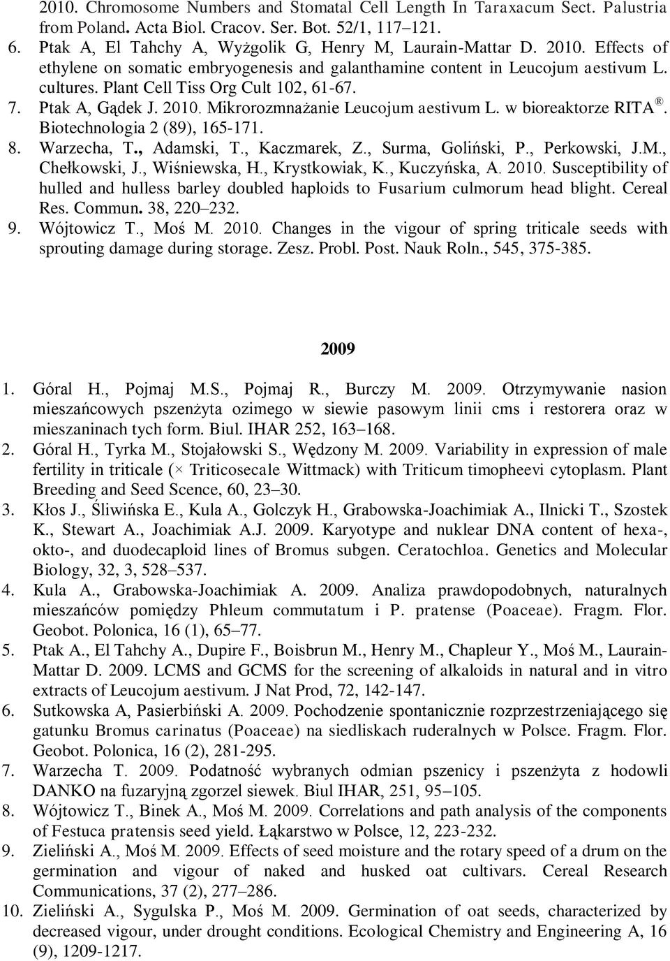 Mikrorozmnażanie Leucojum aestivum L. w bioreaktorze RITA. Biotechnologia 2 (89), 165-171. 8. Warzecha, T., Adamski, T., Kaczmarek, Z., Surma, Goliński, P., Perkowski, J.M., Chełkowski, J.
