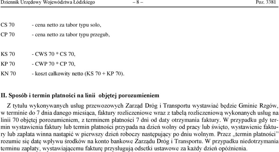 Sposób i termin płatności na linii objętej porozumieniem Z tytułu wykonywanych usług przewozowych Zarząd Dróg i Transportu wystawiać będzie Gminie Rzgów, w terminie do 7 dnia danego miesiąca, faktury