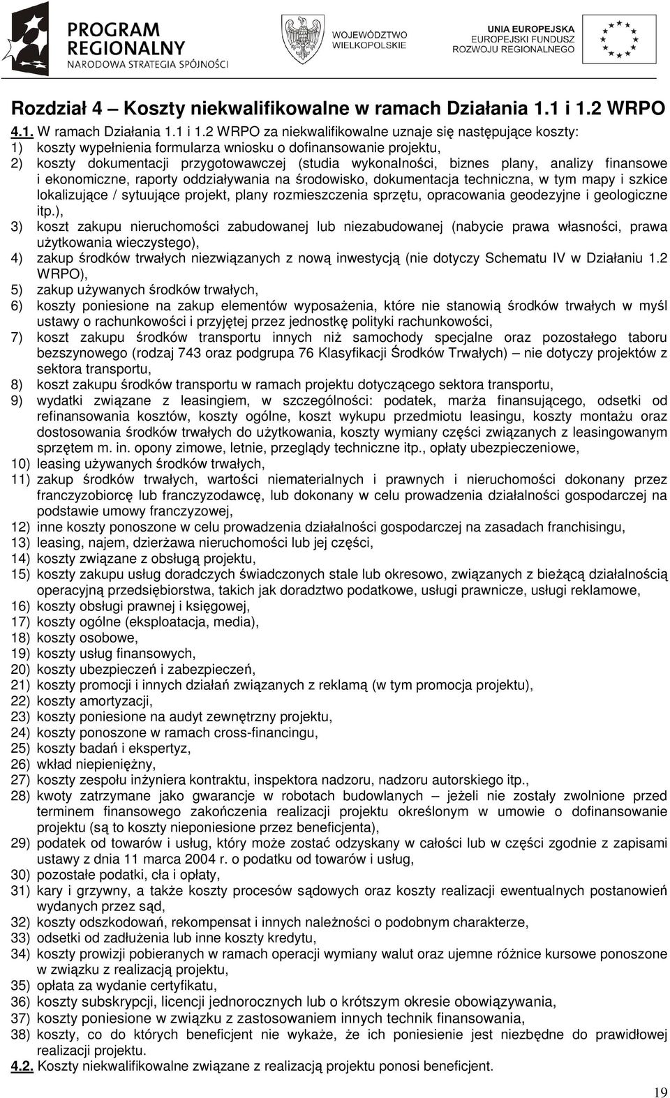 2 WRPO za niekwalifikowalne uznaje się następujące koszty: 1) koszty wypełnienia formularza wniosku o dofinansowanie projektu, 2) koszty dokumentacji przygotowawczej (studia wykonalności, biznes