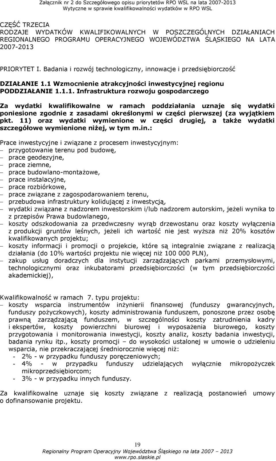 1 Wzmocnienie atrakcyjności inwestycyjnej regionu PODDZIAŁANIE 1.1.1. Infrastruktura rozwoju gospodarczego Za wydatki kwalifikowalne w ramach poddziałania uznaje się wydatki poniesione zgodnie z zasadami określonymi w części pierwszej (za wyjątkiem pkt.