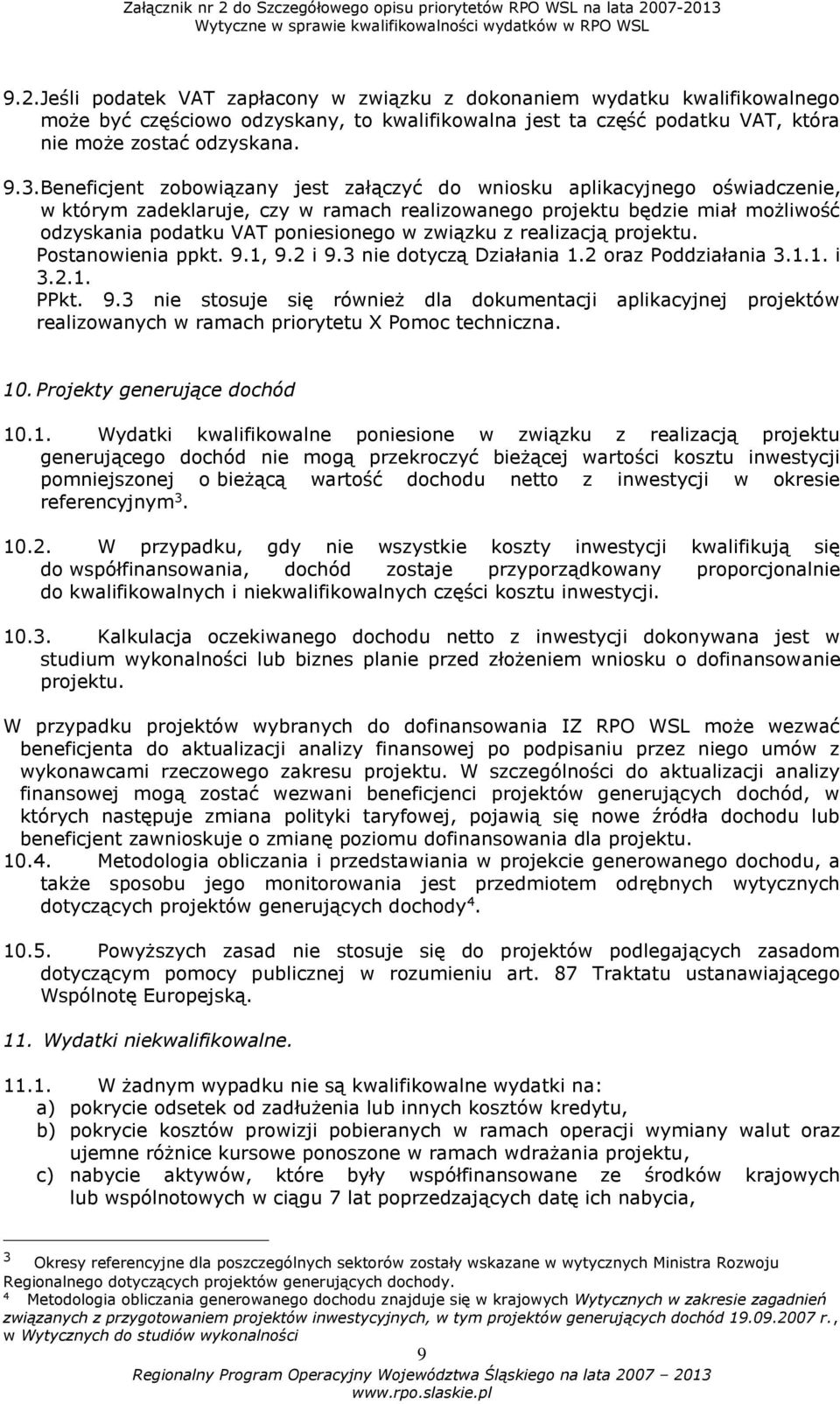 związku z realizacją projektu. Postanowienia ppkt. 9.1, 9.2 i 9.3 nie dotyczą Działania 1.2 oraz Poddziałania 3.1.1. i 3.2.1. PPkt. 9.3 nie stosuje się również dla dokumentacji aplikacyjnej projektów realizowanych w ramach priorytetu X Pomoc techniczna.