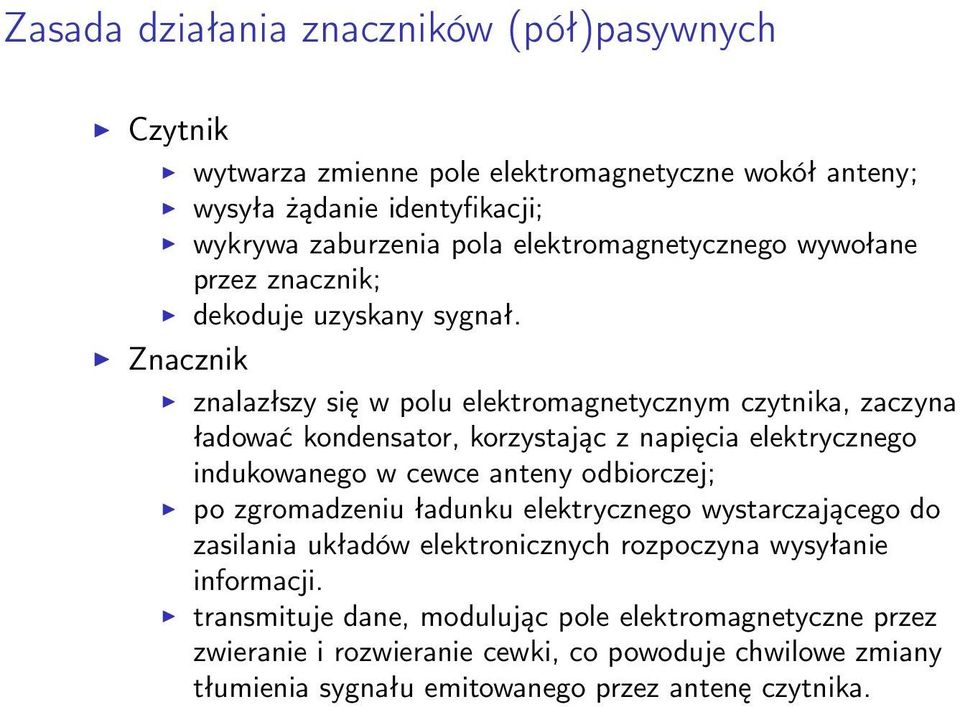 Znacznik znalazłszy się w polu elektromagnetycznym czytnika, zaczyna ładować kondensator, korzystając z napięcia elektrycznego indukowanego w cewce anteny odbiorczej; po