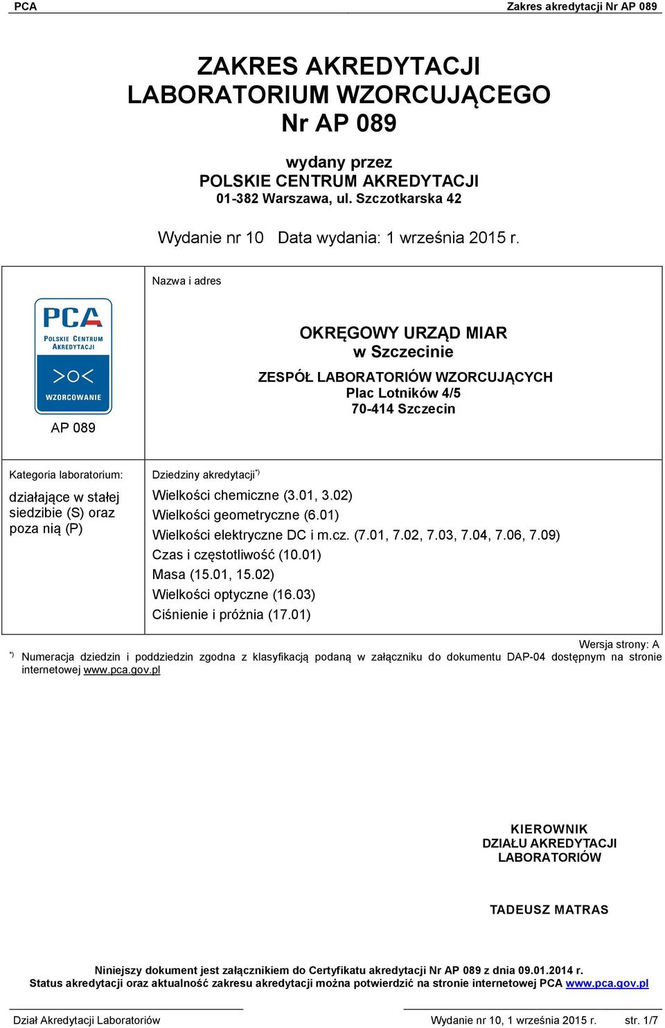 Dziedziny akredytacji *) Wielkości chemiczne (3.01, 3.02) Wielkości geometryczne (6.01) Wielkości elektryczne DC i m.cz. (7.01, 7.02, 7.03, 7.04, 7.06, 7.09) Czas i częstotliwość (10.01) Masa (15.