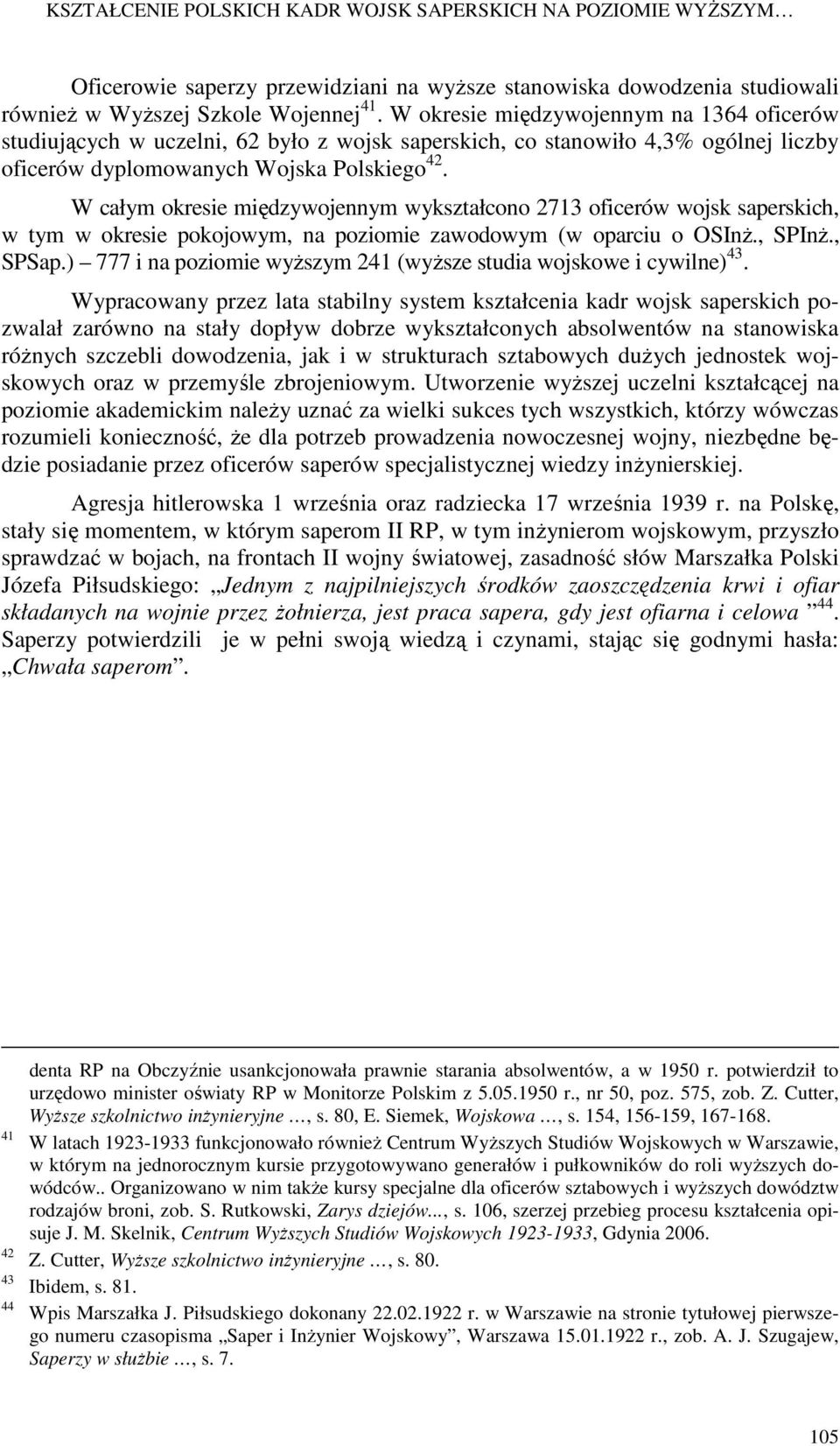 W całym okresie międzywojennym wykształcono 2713 oficerów wojsk saperskich, w tym w okresie pokojowym, na poziomie zawodowym (w oparciu o OSInŜ., SPInŜ., SPSap.