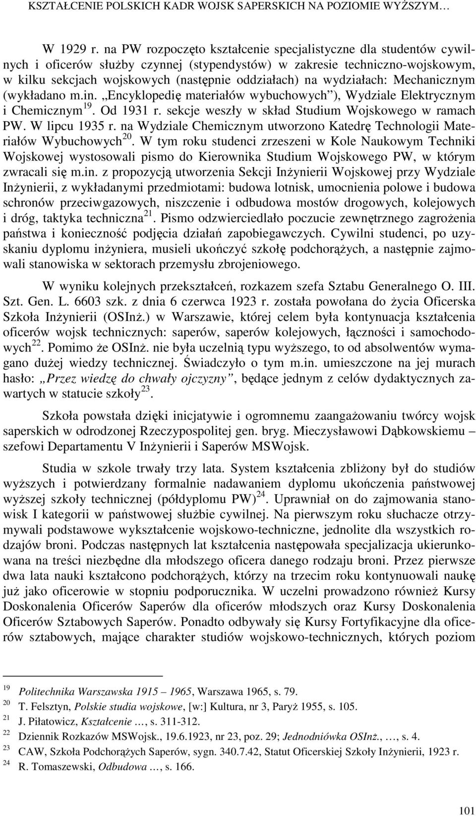 wydziałach: Mechanicznym (wykładano m.in. Encyklopedię materiałów wybuchowych ), Wydziale Elektrycznym i Chemicznym 19. Od 1931 r. sekcje weszły w skład Studium Wojskowego w ramach PW. W lipcu 1935 r.
