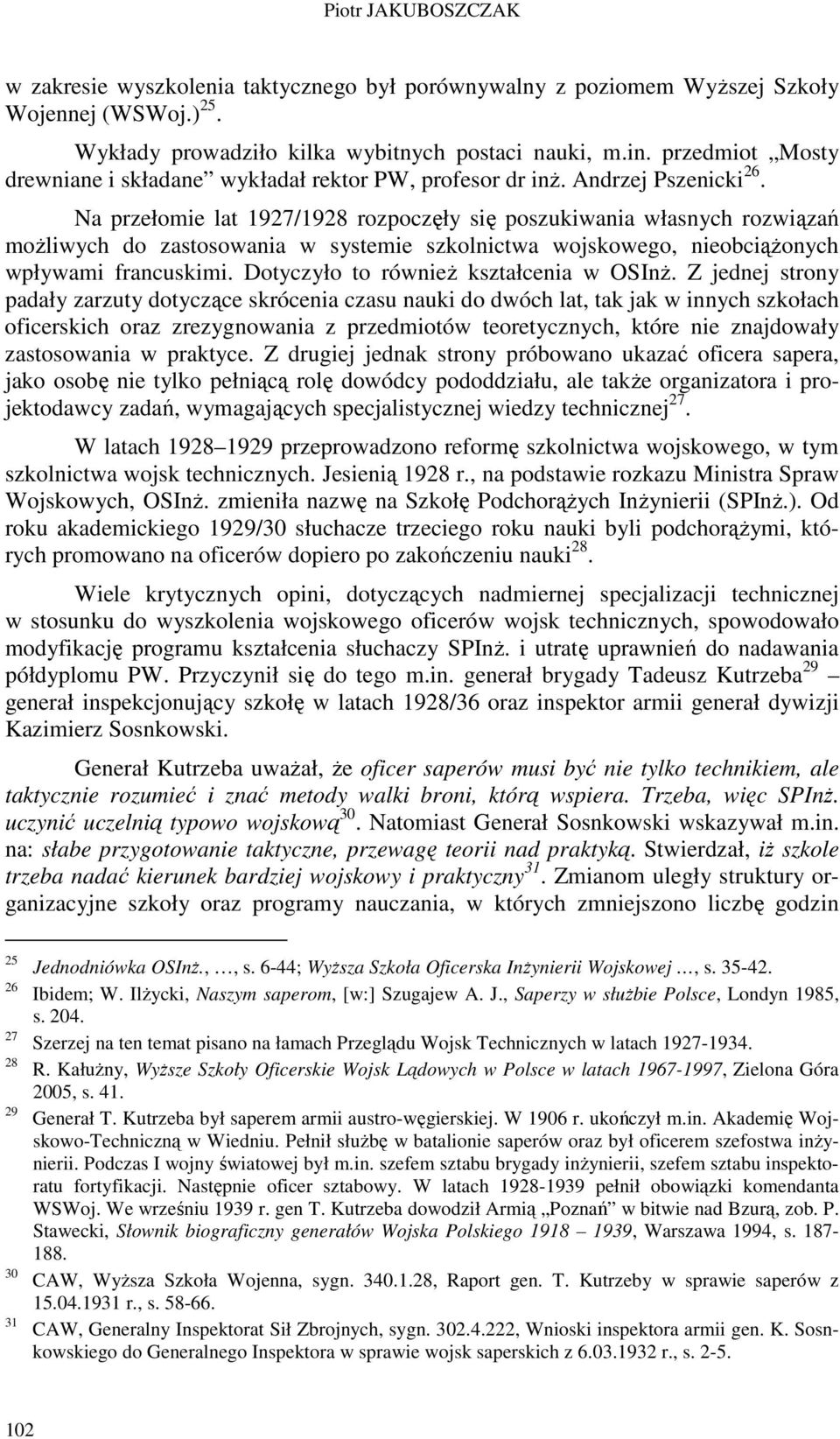 Na przełomie lat 1927/1928 rozpoczęły się poszukiwania własnych rozwiązań moŝliwych do zastosowania w systemie szkolnictwa wojskowego, nieobciąŝonych wpływami francuskimi.