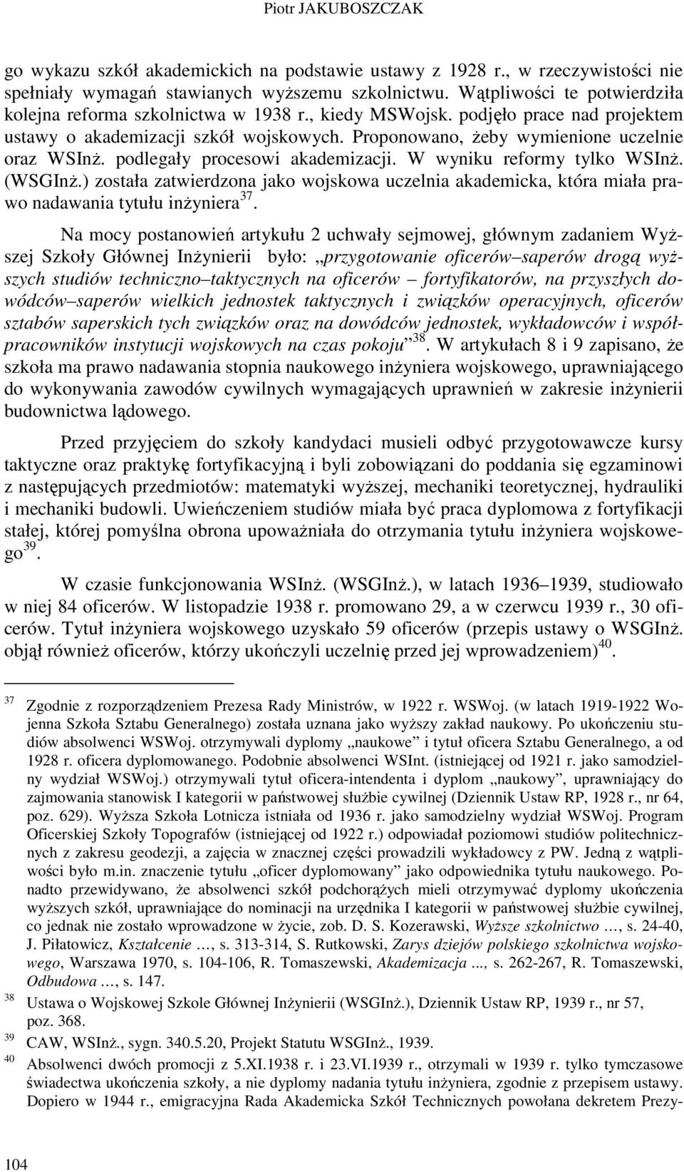 podlegały procesowi akademizacji. W wyniku reformy tylko WSInŜ. (WSGInŜ.) została zatwierdzona jako wojskowa uczelnia akademicka, która miała prawo nadawania tytułu inŝyniera 37.