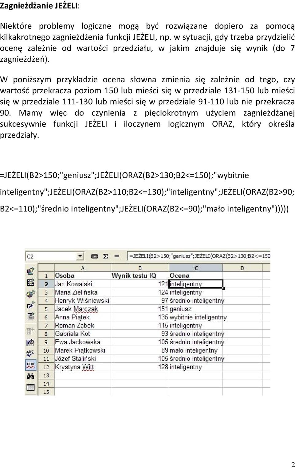 W poniższym przykładzie ocena słowna zmienia się zależnie od tego, czy wartość przekracza poziom 150 lub mieści się w przedziale 131-150 lub mieści się w przedziale 111-130 lub mieści się w