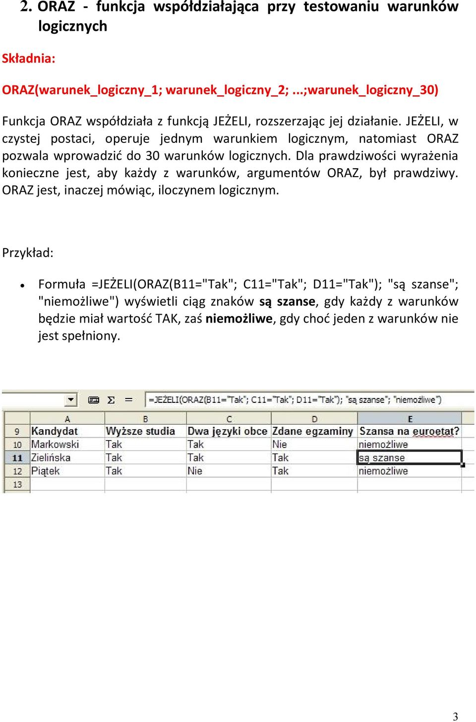 JEŻELI, w czystej postaci, operuje jednym warunkiem logicznym, natomiast ORAZ pozwala wprowadzić do 30 warunków logicznych.