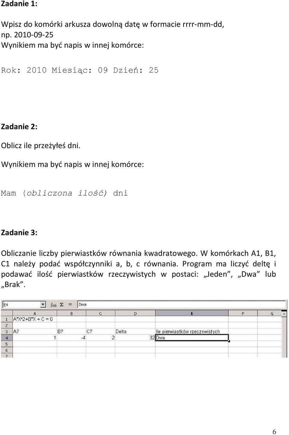 Wynikiem ma być napis w innej komórce: Mam (obliczona ilość) dni Zadanie 3: Obliczanie liczby pierwiastków równania